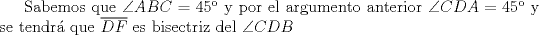 TEX: Sabemos que $\angle ABC = 45$ y por el argumento anterior $\angle CDA = 45$ y se tendr que $\overline{DF}$ es bisectriz del $\angle CDB$