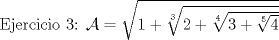 TEX: Ejercicio 3: $\mathcal{A} = \sqrt{1+\sqrt[3]{2+\sqrt[4]{3+\sqrt[5]{4}}}}$