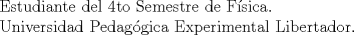 TEX: Estudiante del 4to Semestre de Fsica.<br /><br />Universidad Pedaggica Experimental Libertador.