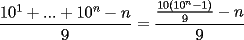 TEX: $\displaystyle\frac{10^1+...+10^n-n}{9}=\frac{\frac{10(10^n-1)}{9}-n}{9}$