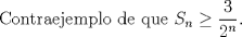 TEX: Contraejemplo de que $S_n \ge \displaystyle \frac{3}{2^n}$.