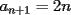 TEX: $a_{n+1}=2n$