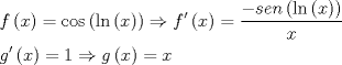 TEX: \[<br />\begin{gathered}<br />  f\left( x \right) = \cos \left( {\ln \left( x \right)} \right) \Rightarrow f'\left( x \right) = \frac{{ - sen\left( {\ln \left( x \right)} \right)}}<br />{x} \hfill \\<br />  g'\left( x \right) = 1 \Rightarrow g\left( x \right) = x \hfill \\ <br />\end{gathered} <br />\]<br />