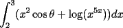 TEX: $\displaystyle \int_{2}^{3}(x^2\cos\theta + \log (x^{5x})) dx$