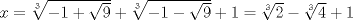 TEX: $x = \root 3 \of { - 1 + \sqrt 9 }  + \root 3 \of { - 1 - \sqrt 9 }  + 1 = \root 3 \of 2  - \root 3 \of { 4}  + 1$