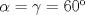 TEX: $\alpha=\gamma=60$