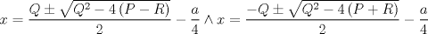 TEX: $$<br />x = \frac{{Q \pm \sqrt {Q^2  - 4\left( {P - R} \right)} }}<br />{2} - \frac{a}<br />{4} \wedge x = \frac{{ - Q \pm \sqrt {Q^2  - 4\left( {P + R} \right)} }}<br />{2} - \frac{a}<br />{4}<br />$$