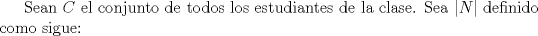 TEX: Sean $C$ el conjunto de todos los estudiantes de la clase. Sea $|N|$ definido como sigue: