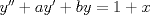 TEX: $y''+ay'+by=1+x$