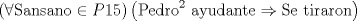 TEX: $\left( \forall\text{Sansano}\in P15\right)\left(\text{Pedro}^2 \text{ ayudante} \Rightarrow \text{Se tiraron}\right)$