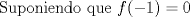 TEX: Suponiendo que $f(-1)=0$