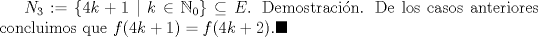 TEX: $N_3:=\{ 4k+1 \ | \ k \in \mathbb{N}_{0} \} \subseteq E$. Demostracin. De los casos anteriores concluimos que $f(4k+1)=f(4k+2).\blacksquare$