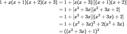 TEX: \begin{equation*}<br />\begin{aligned}<br />1+x(x+1)(x+2)(x+3) &=1+[x(x+3)][(x+1)(x+2)]\\<br />&= 1+[x^2+3x][x^2+3x+2]\\<br />&= 1+[x^2+3x][(x^2+3x)+2]\\<br />&= 1+(x^2+3x)^2+2(x^2+3x)\\<br />&= ((x^2+3x)+1)^2<br />\end{aligned}<br />\end{equation*}