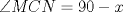 TEX: $\angle MCN = 90 - x$