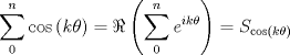 TEX: $$\sum\limits_0^n {\cos \left( {k\theta } \right)}  = \Re \left( {\sum\limits_0^n {e^{ik\theta } } } \right) = S_{\cos \left( {k\theta } \right)} $$