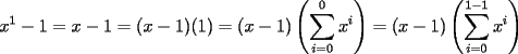 TEX: $\displaystyle x^1-1 = x-1 = (x-1)(1) = (x-1)\left(\sum_{i=0}^{0}x^i\right) = (x-1)\left(\sum_{i=0}^{1-1}x^i\right)$