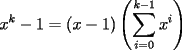 TEX: $\displaystyle x^k-1 = (x-1)\left(\sum_{i=0}^{k-1}x^i\right)$