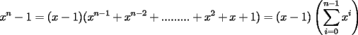 TEX: $\displaystyle x^n-1 = (x-1)(x^{n-1}+x^{n-2}+.........+x^2+x+1) = (x-1)\left(\sum_{i=0}^{n-1}x^i\right)$