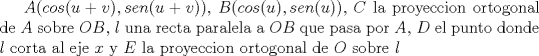 TEX: $A(cos (u+v), sen (u+v))$, $B(cos(u), sen(u))$, $C$ la proyeccion ortogonal de $A$ sobre $OB$, $l$ una recta paralela a $OB$ que pasa por $A$, $D$ el punto donde $l$ corta al eje $x$ y $E$ la proyeccion ortogonal de $O$ sobre $l$