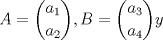 TEX: $$A=\dbinom{a_{1}}{a_{2}}, B=\dbinom{a_{3}}{a_{4}} y$$