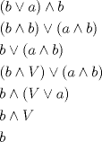 TEX: \[<br />\begin{gathered}<br />  \left( {b \vee a} \right) \wedge b \hfill \\<br />  \left( {b \wedge b} \right) \vee \left( {a \wedge b} \right) \hfill \\<br />  b \vee \left( {a \wedge b} \right) \hfill \\<br />  \left( {b \wedge V} \right) \vee \left( {a \wedge b} \right) \hfill \\<br />  b \wedge \left( {V \vee a} \right) \hfill \\<br />  b \wedge V \hfill \\<br />  b \hfill \\ <br />\end{gathered} <br />\]<br />