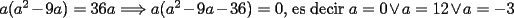 TEX: $a(a^2-9a)=36a\Longrightarrow a(a^2-9a-36)=0$, es decir $a=0\vee a=12\vee a=-3$