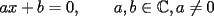 TEX: $ax+b=0,\qquad a,b\in\mathbb{C},a\neq 0$