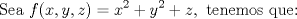 TEX: $$\text{Sea }f(x,y,z)=x^{2}+y^{2}+z,\text{ tenemos que:}$$