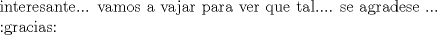 TEX: interesante... vamos a vajar para ver que tal.... se agradese ...<br /><br /> <img src="http://www.fmat.cl/style_emoticons/default/gracias.gif" style="vertical-align:middle" emoid=":gracias:" border="0" alt="gracias.gif" /> 