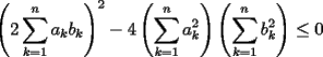 TEX: $\displaystyle \left(2\sum_{k=1}^{n}a_kb_k\right)^2-4\left(\sum_{k=1}^{n}a_k^2\right)\left(\sum_{k=1}^{n}b_k^2\right)\le 0$