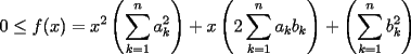 TEX: $\displaystyle 0\le f(x)=x^2\left(\sum_{k=1}^{n}a_k^2\right)+x\left(2\sum_{k=1}^{n}a_kb_k\right)+\left(\sum_{k=1}^{n}b_k^2\right)$