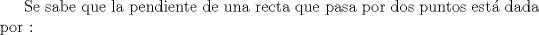 TEX: Se sabe que la pendiente de una recta que pasa por dos puntos est dada por :