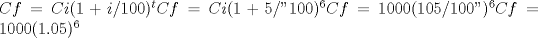 TEX: \noindent $<br />Cf=Ci  ( 1+i /100 ) ^t <br />Cf=Ci  ( 1+5 /"100 ) ^6 <br />Cf= 1000(105/100"  ) ^6 <br />Cf=1000  (1.05 ) ^6$