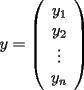 TEX: $y=\left(\begin{array}{c}<br />y_1\\<br />y_2\\<br />\vdots\\<br />y_n\end{array} \right)$