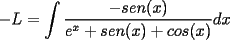 TEX: $\displaystyle -L=\int\frac{-sen(x)}{e^x+sen(x)+cos(x)}dx$