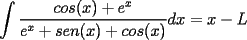 TEX: $\displaystyle \int\frac{cos(x)+e^x}{e^x+sen(x)+cos(x)}dx=x-L$