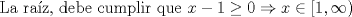 TEX: La raz, debe cumplir que $x-1\ge 0 \Rightarrow x\in [1,\infty)$