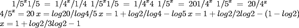 TEX: ${1/5}^x{1/5}={{1/4}^x}/{1/4}$ ${1/5}^x{1/5}={1/4}^x4$ ${1/5}^x=20{1/4}^x$ ${1/5}^x=20/{4^x}$ ${4/5}^x=20$ $x={log{20}}/{log{4/5}}$ $x={1+log2}/{log4-log5}$ $x={1+log2}/{2log2-(1-log2)}$ $x={1+log2}/{3log2-1}$