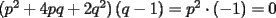 TEX: $\left(p^2+4pq+2q^2\right)\left(q-1\right)=p^2\cdot (-1)=0$