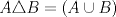 TEX: $A\triangle B=(A\cup B)$