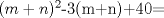 TEX: $(m+n)^{2}$-3(m+n)+40= 