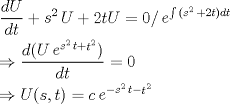 TEX: \[\begin{gathered}<br />  \frac{{dU}}{{dt}} + \mathop s\nolimits^2 U + 2tU = 0/\mathop e\nolimits^{\int {(\mathop s\nolimits^2  + 2t)} dt}  \hfill \\<br />   \Rightarrow \frac{{d(U\mathop e\nolimits^{\mathop s\nolimits^2 t + \mathop t\nolimits^2 } )}}{{dt}} = 0 \hfill \\<br />   \Rightarrow U(s,t) = c\mathop e\nolimits^{\mathop { - s}\nolimits^2 t - \mathop t\nolimits^2 }  \hfill \\ <br />\end{gathered} \]