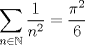 TEX: $\displaystyle \sum_{n\in \mathbb {N}} \dfrac{1}{n^2}=\dfrac{\pi^2}{6}$