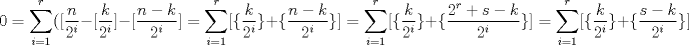 TEX: $$0=\sum_{i=1}^r ([\frac{n}{2^i}-[\frac{k}{2^i}]-[\frac{n-k}{2^i}]=\sum_{i=1}^r [\{\frac{k}{2^i}\}+\{\frac{n-k}{2^i}\}]=\sum_{i=1}^r [\{\frac{k}{2^i}\}+\{\frac{2^r+s-k}{2^i}\}]=\sum_{i=1}^r [\{\frac{k}{2^i}\}+\{\frac{s-k}{2^i}\}]$$