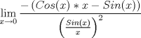 TEX: $$\mathop {\lim }\limits_{x \to 0} \frac{{ - \left( {Cos(x)*x - Sin(x)} \right)}}{{\left( {\frac{{Sin(x)}}{x}} \right)^2 }}$$