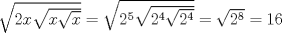 TEX: $\sqrt{2x \sqrt{x \sqrt{x}}} = \sqrt{2^5 \sqrt{2^4 \sqrt{2^4}}}= \sqrt{2^8} = 16$