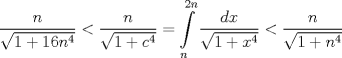 TEX: $$\frac{n}{\sqrt{1+16n^{4}}}<\frac{n}{\sqrt{1+c^{4}}}=\int\limits_{n}^{2n}{\frac{dx}{\sqrt{1+x^{4}}}}<\frac{n}{\sqrt{1+n^{4}}}$$