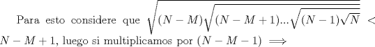 TEX: Para esto considere que $\sqrt{(N-M) \sqrt{(N-M+1)... \sqrt{(N-1) \sqrt{N}}}}<N-M+1$, luego si multiplicamos por $(N-M-1) \implies $