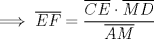 TEX: $$\implies \overline{EF}=\dfrac{\overline{CE}\cdot \overline{MD}}{\overline{AM}}$$