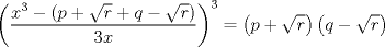 TEX: $\displaystyle \left( \frac{x^{3}-\left( p+\sqrt{r}+q-\sqrt{r} \right)}{3x} \right)^{3}=\left( p+\sqrt{r} \right)\left( q-\sqrt{r} \right)$